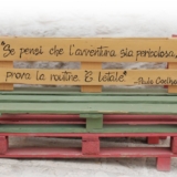 Una panchina con su scritto: "se pensi che l'avventura sia pericolosa, prova la routine. E' letale.